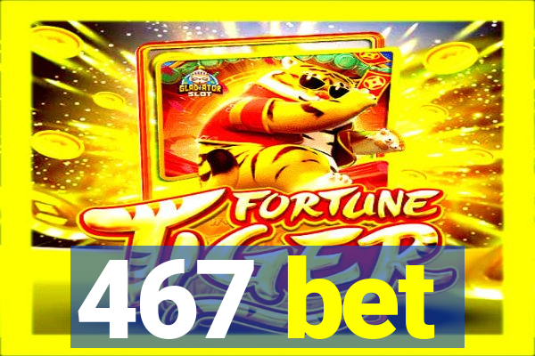 467 bet